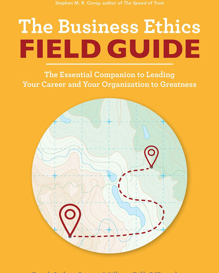 The Business Ethics Field Guide: The Essential Companion to Leading Your Career