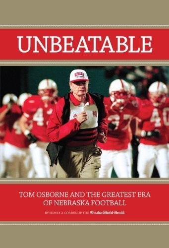 Unbeatable Tom Osborne and the Greatest Era of Nebraska Football by Henry J. Co
