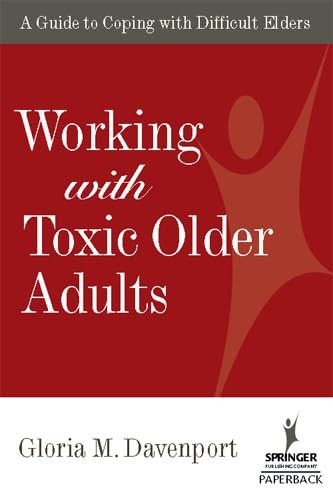 Working With Toxic Older Adults: A Guide to Coping With Difficult Elders (Sprin