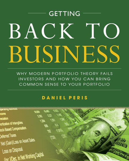 Getting Back to Business: Why Modern Portfolio Theory Fails Investors and How Y