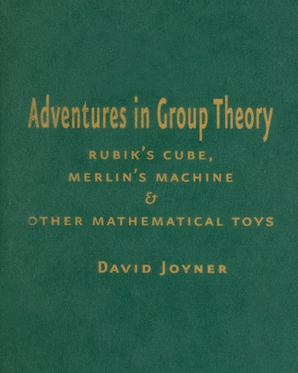 Adventures in Group Theory: Rubik's Cube, Merlin's Machine, and Other Mathemati