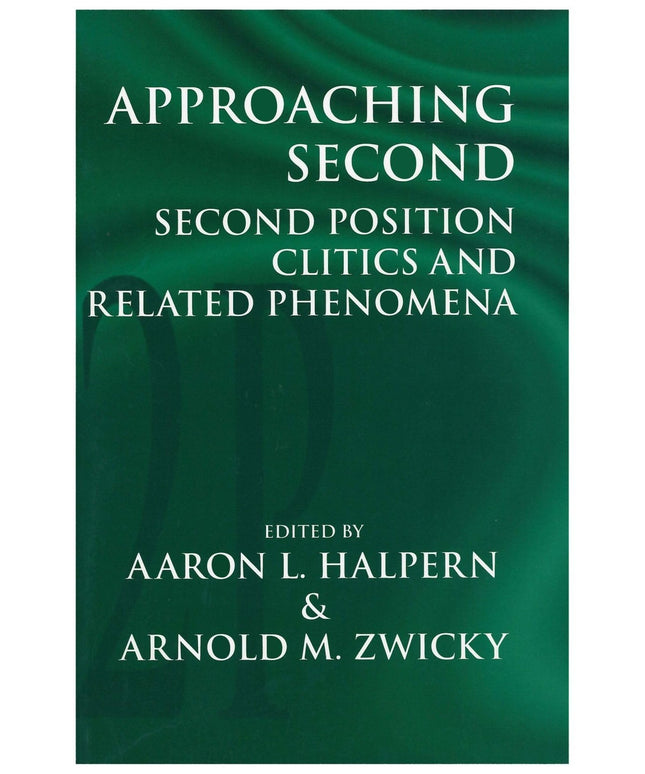 Approaching Second: Second Position Clitics and Related Phenomena (Volume 61) (