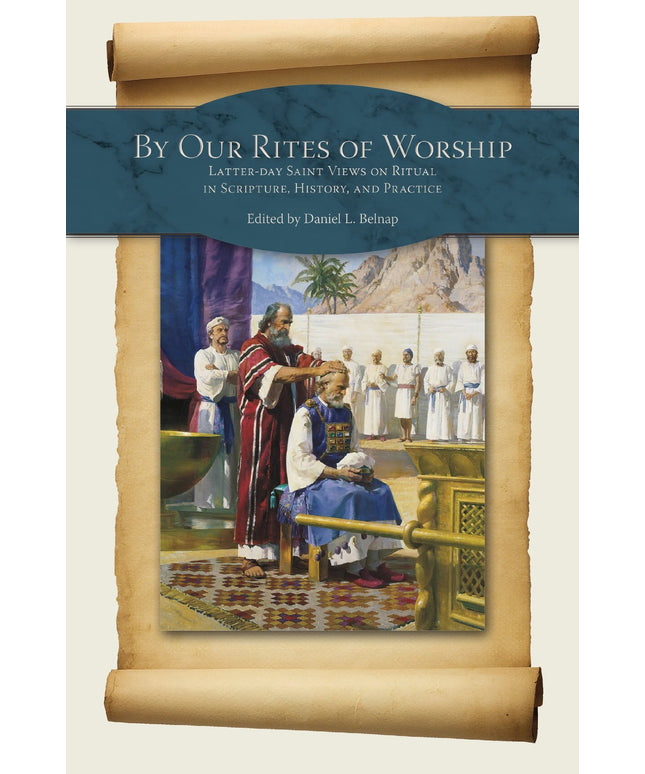 By Our Rites of Worship: Latter-day Saint Views on Ritual in Scripture and Prac