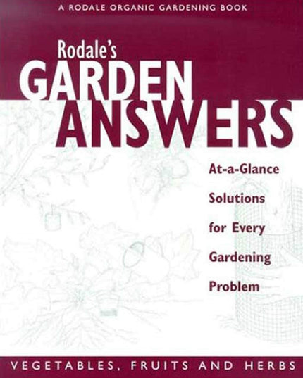 Rodale's Garden Answers- Vegetables, fruits, and Herbs: At-a-Glance Solutions f
