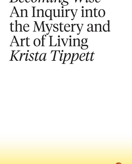 Becoming Wise: An Inquiry into the Mystery and Art of Living