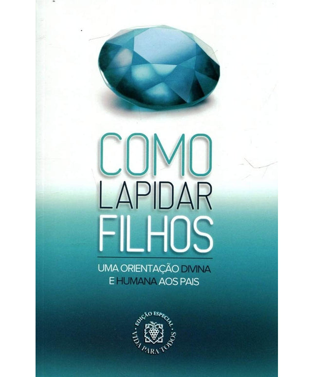 Como Lapidar Filhos - Uma Orientação Divina e Humana Aos Pais