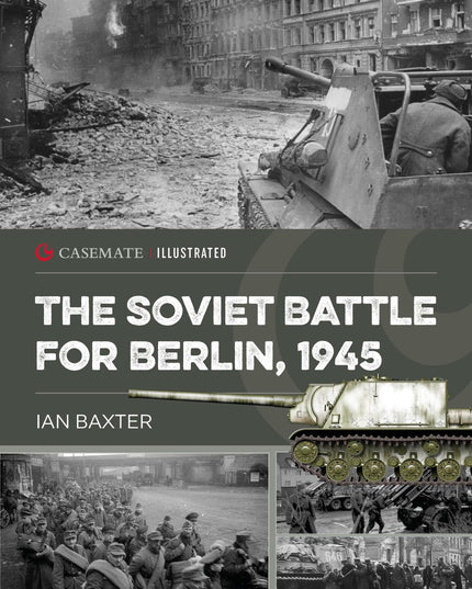 The Soviet Battle for Berlin, 1945 (Casemate Illustrated)