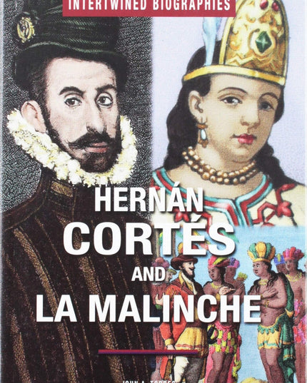 Hernán Cortés and La Malinche (Joined by Fate: Intertwined Biographies)