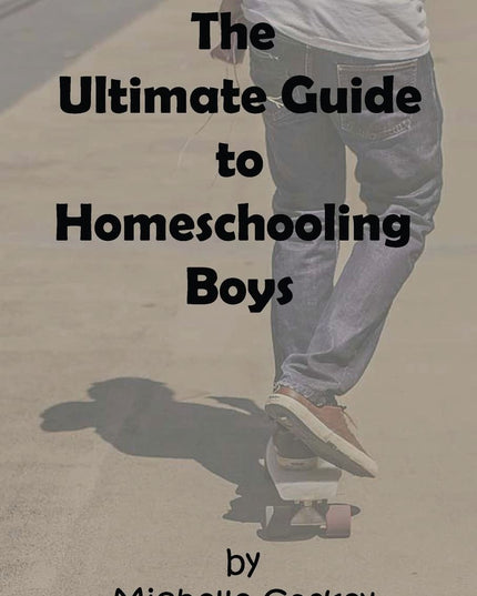 The Ultimate Guide to Homeschooling Boys