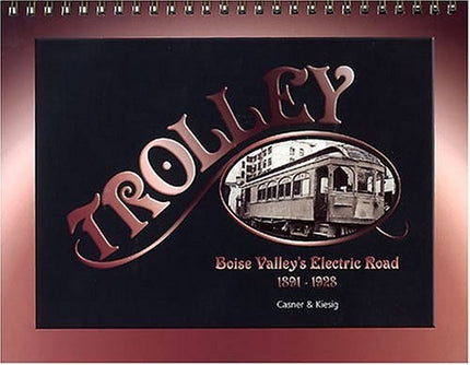 Trolley: Boise Valley's electric road, 1891-1928