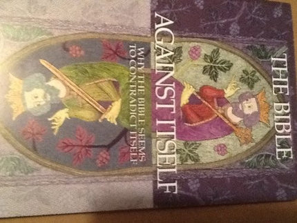 The Bible Against Itself: Why the Bible Seems to Contradict Itself