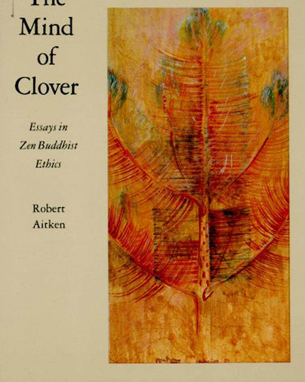 The Mind of Clover: Essays in Zen Buddhist Ethics
