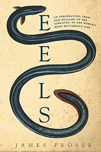 Eels: An Exploration, from New Zealand to the Sargasso, of the World's Most Mys