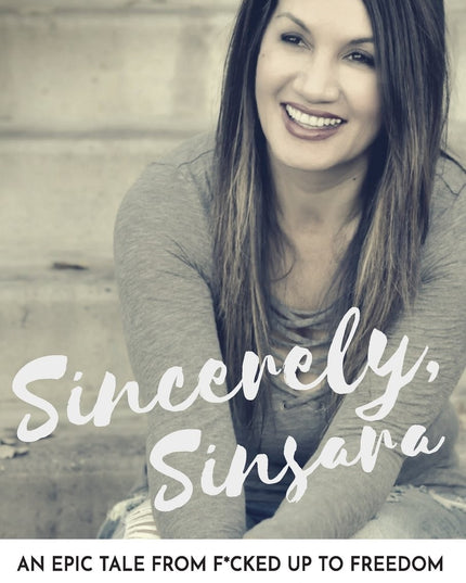 Sincerely Sinsara: An Epic Tale From F*cked Up To Freedom