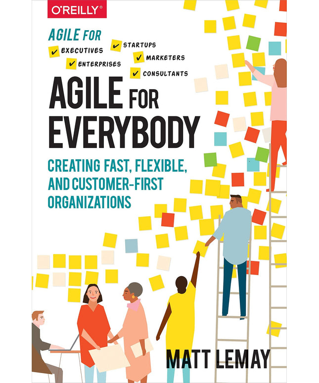 Agile for Everybody: Creating Fast, Flexible, and Customer-First Organizations