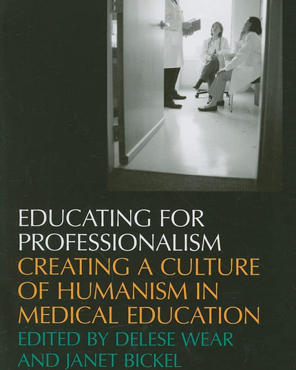 Educating For Professionalism: Creating A Culture Of Humanism In Medical Educat