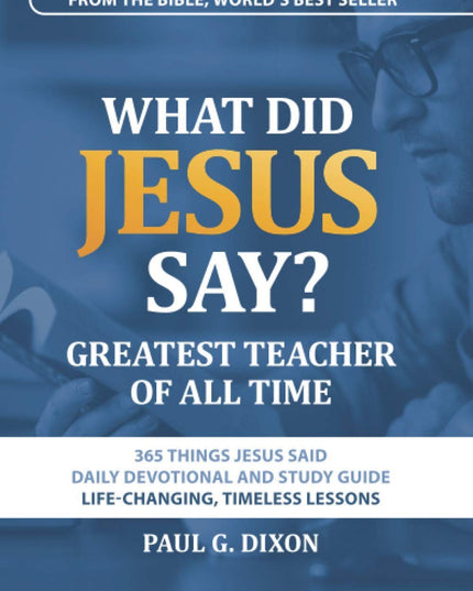 WHAT DID JESUS SAY?: GREATEST TEACHER OF ALL TIME