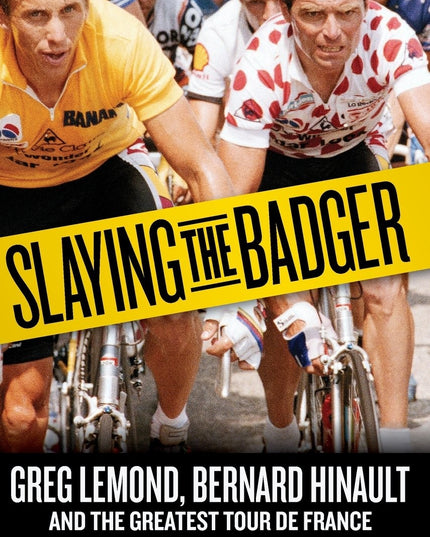 Slaying the Badger: Greg Lemond, Bernard Hinault, and the Greatest Tour De Fran