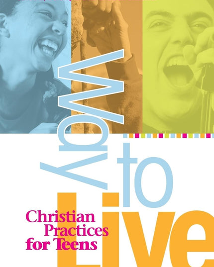Way to Live: Christian Practices for Teens