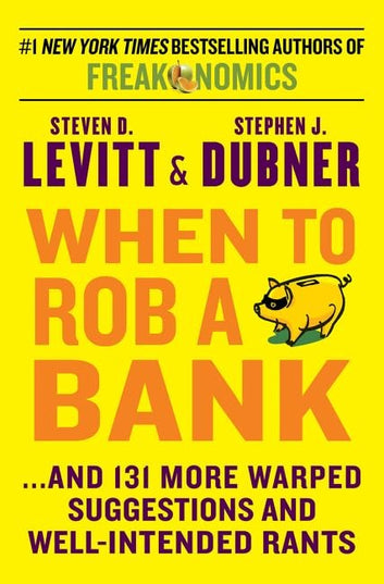 When to Rob a Bank: ...and 131 More Warped Suggestions and Well-Intended Rants