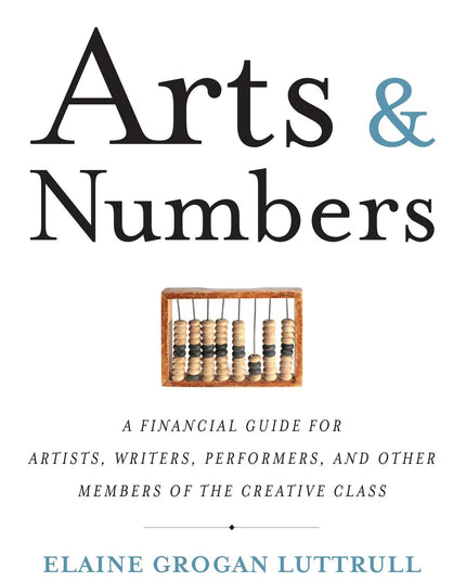 Arts & Numbers: A Financial Guide for Artists, Writers, Performers, and Other M