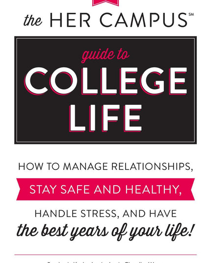 The Her Campus Guide to College Life: How to Manage Relationships, Stay Safe an