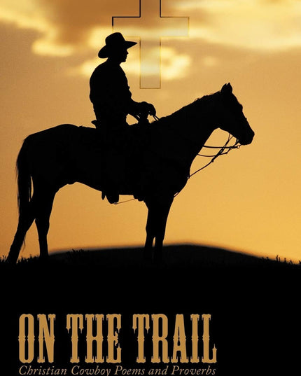 On The Trail: Christian Cowboy Poems and Proverbs