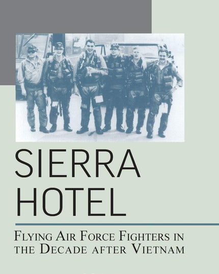 Sierra Hotel: Flying Air Force Fighters in the Decade After Vietnam