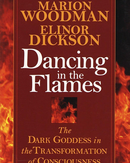 Dancing in the Flames: The Dark Goddess in the Transformation of Consciousness
