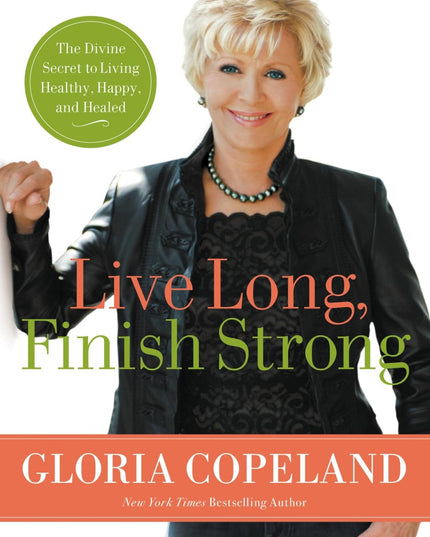 Live Long, Finish Strong: The Divine Secret to Living Healthy, Happy, and Healed