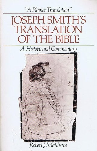 A Plainer Translation: Joseph Smith's Translation of the Bible--A History and C