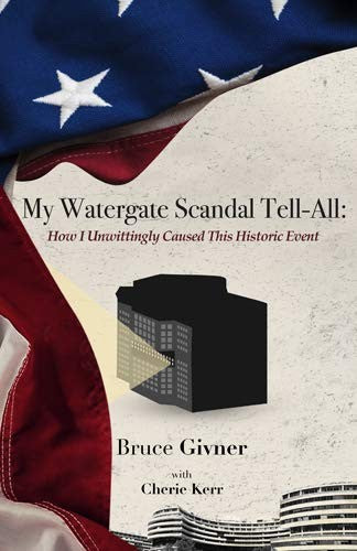 My Watergate Scandal Tell-All: How I Unwittingly Caused This Historic Event