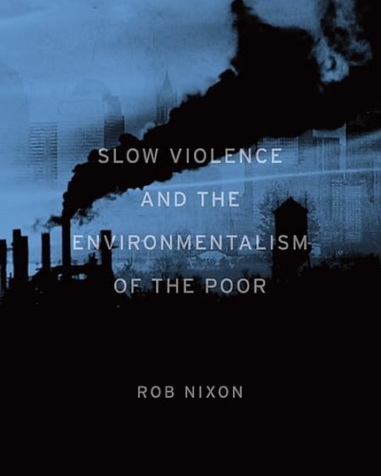 Slow Violence and the Environmentalism of the Poor