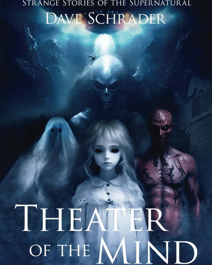 Theater of the Mind: Tales from the Darkness: Ghosts, UFOs, Aliens, Monsters, &