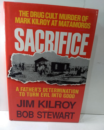 Sacrifice: The Tragic Cult Murder of Mark Kilroy in Matamoros : A Fathers Deter