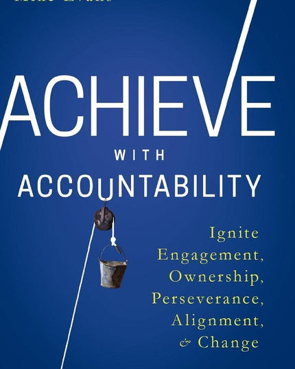 Achieve with Accountability: Ignite Engagement, Ownership, Perseverance, Alignm