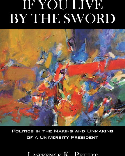 If You Live by the Sword: Politics in the Making and Unmaking of a University P