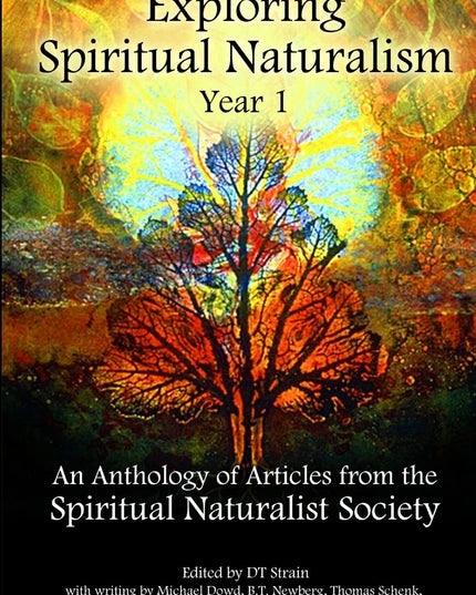 Exploring Spiritual Naturalism, Year 1: An Anthology of Articles from the Spiri