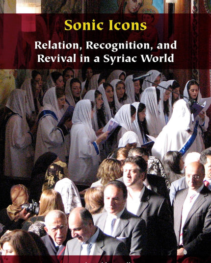 Sonic Icons: Relation, Recognition, and Revival in a Syriac World (Orthodox Chr