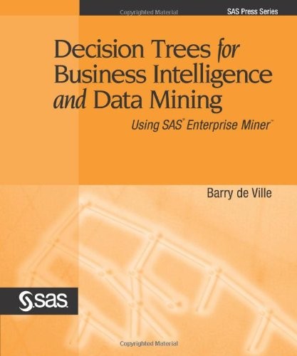 Decision Trees for Business Intelligence and Data Mining: Using SAS Enterprise