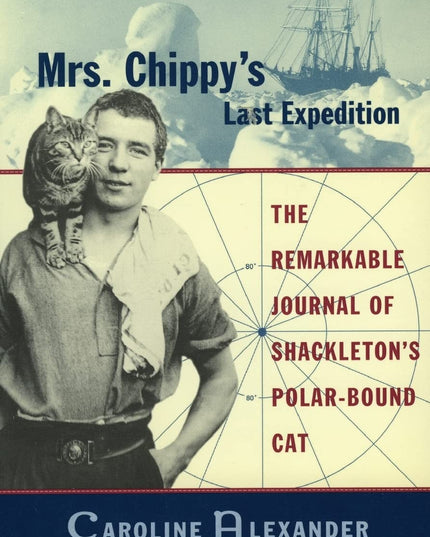 Mrs. Chippy's Last Expedition: The Remarkable Journal of Shackleton's Polar-Bou
