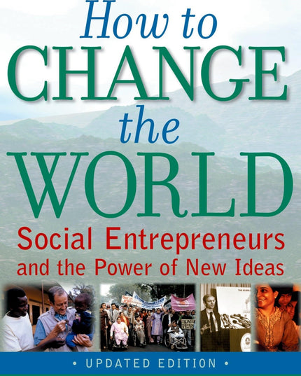 How to Change the World: Social Entrepreneurs and the Power of New Ideas, Updat