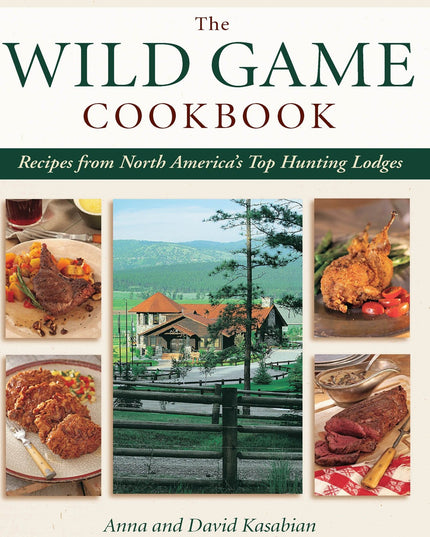 Wild Game Cookbook: Recipes from North America's Top Hunting Lodges