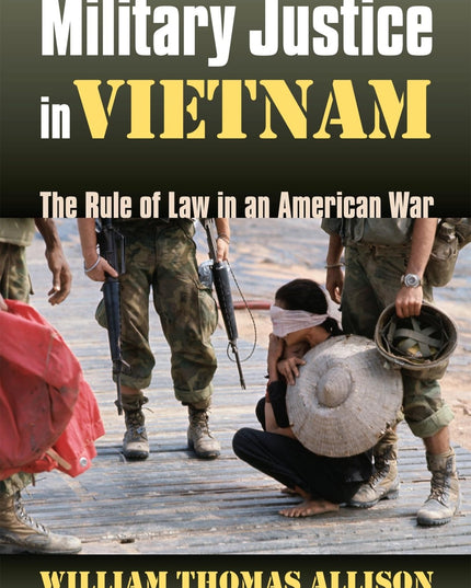Military Justice in Vietnam: The Rule of Law in an American War (Modern War Stu