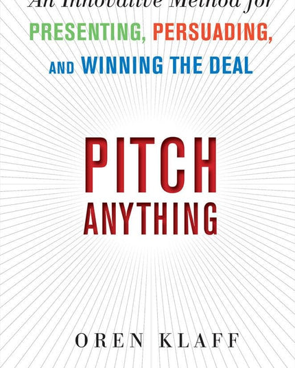 Pitch Anything: An Innovative Method for Presenting, Persuading, and Winning th