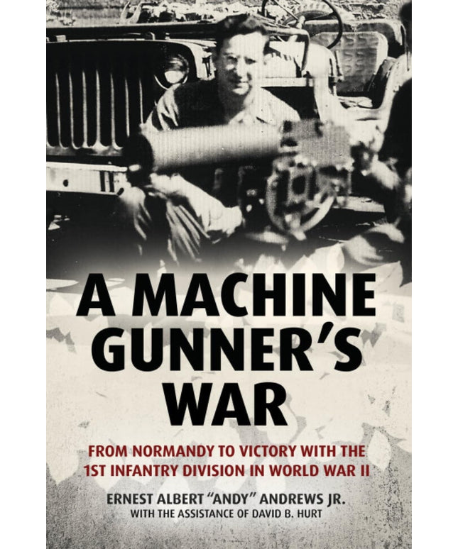 A Machine Gunner's War: From Normandy to Victory with the 1st Infantry Division