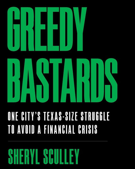 Greedy Bastards: One City’s Texas-Size Struggle to Avoid a Financial Crisis