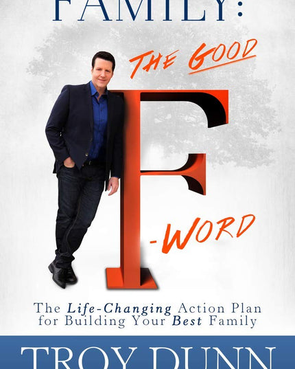 Family: The Good “F” Word: The Life-Changing Action Plan for Building Your Best