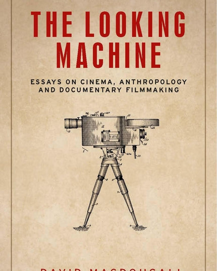 The looking machine: Essays on cinema, anthropology and documentary filmmaking