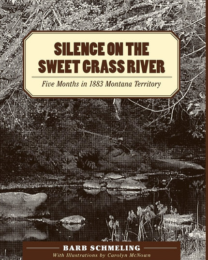 Silence on the Sweet Grass River: Five Months in 1883 Montana Territory